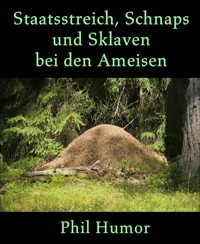 Staatsstreich, Schnaps und Sklaven bei den Ameisen - Phil Humor - kostenlos E-Book