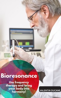 Bioresonance – Use frequency therapy and bring your body into harmony! - Valentin Ducane - E-Book