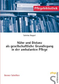 Nähe und Distanz als gesellschaftliche Grundlegung in der ambulanten Pflege - Sabrina Duppel - E-Book