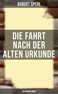 Die Fahrt nach der alten Urkunde: Historischer Roman - August Sperl - E-Book