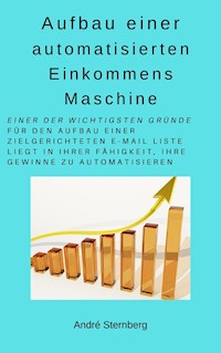 Aufbau einer automatisierten Einkommens Maschine - Andre Sternberg - E-Book
