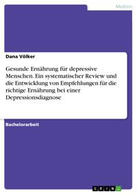 Gesunde Ernährung für depressive Menschen. Ein systematischer Review und die Entwicklung von Empfehlungen für die richtige Ernährung bei einer Depressionsdiagnose - Dana Völker - E-Book