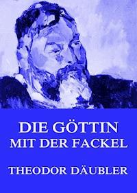 Die Göttin mit der Fackel - Theodor Däubler - E-Book
