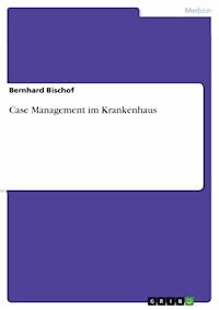 Case Management im Krankenhaus - Bernhard Bischof - kostenlos E-Book
