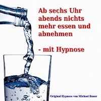 Ab sechs Uhr abends nichts mehr essen und abnehmen - mit Hypnose - Michael Bauer - Hörbuch