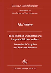 Bestechlichkeit und Bestechung im geschäftlichen Verkehr - Internationale Vorgaben und deutsches Strafrecht - Felix Walther - E-Book