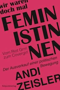 Wir waren doch mal Feministinnen - Andi Zeisler - E-Book
