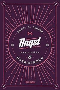 Angst verstehen und überwinden - Klaus Rudolf Berger - E-Book