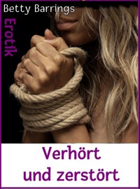 Verhört und zerstört - Betty Barrings - E-Book