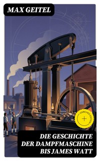 Die Geschichte der Dampfmaschine bis James Watt - Max Geitel - E-Book