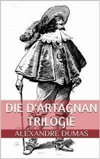 Die d'Artagnan Trilogie (Gesamtausgabe - Die drei Musketiere, Zwanzig Jahre danach, Der Vicomte von Bragelonne oder Zehn Jahre später) - Dumas Alexandre - E-Book