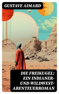 Die Freikugel: Ein Indianer-und Wildwest-Abenteuerroman - Aimard Gustave - E-Book