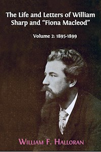 The Life and Letters of William Sharp and "Fiona Macleod". Volume 2: 1895-1899 - William F. Halloran - E-Book