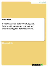 Neuere Ansätze zur Bewertung von IV-Investitionen unter besonderer Berücksichtigung der Primärdaten - Björn Kehl - E-Book