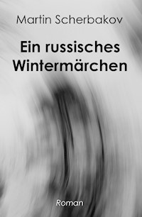 Ein russisches Wintermärchen - Martin Scherbakov - E-Book