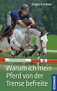 Warum ich mein Pferd von der Trense befreite - Jürgen Krackow - E-Book