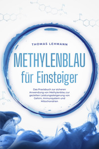 Methylenblau für Einsteiger: Das Praxisbuch zur sicheren Anwendung von Methylenblau zur gezielten Leistungssteigerung von Gehirn, Immunsystem und Mitochondrien - Thomas Lehmann - E-Book + Hörbuch