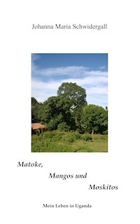 Matoke, Mangos und Moskitos - Johanna Maria Schwidergall - E-Book