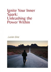 Motivation: Ignite Your Inner Spark and Unleash the Power Within - Lucien Sina - E-Book