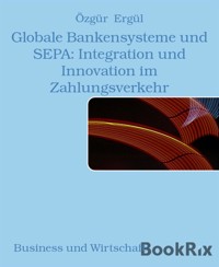 Globale Bankensysteme und SEPA: Integration und Innovation im Zahlungsverkehr - Ozgur Ergul - E-Book