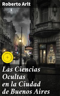 Las Ciencias Ocultas en la Ciudad de Buenos Aires - Roberto Arlt - E-Book