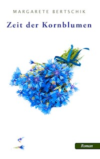 Zeit der Kornblumen - Margarete Bertschik - E-Book