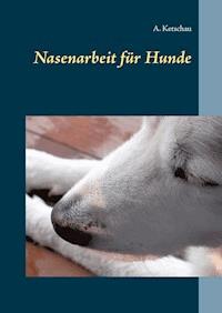 Nasenarbeit für Hunde - Ketschau A. - E-Book