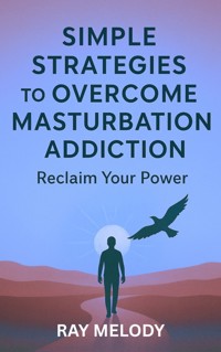 Simple Strategies to Overcome Masturbation Addiction: Reclaim Your Power - MELODY RAY - E-Book
