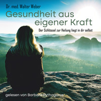 Gesundheit aus eigener Kraft - Der Schlüssel zur Heilung liegt in dir selbst - Dr. Walter Weber - Hörbuch