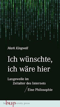 Ich wünschte, ich wäre hier: Langeweile im Zeitalter des Internets - Mark Kingwell - E-Book