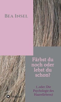 Färbst du noch oder lebst du schon? - Bea Insel - E-Book