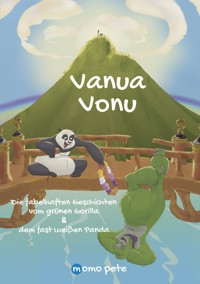 Vanua Vonu Die fabelhaften Geschichten vom grünen Gorilla & dem fast weißen Panda - Momo Pete - E-Book