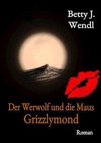 Der Werwolf und die Maus - Betty J. Wendl - E-Book