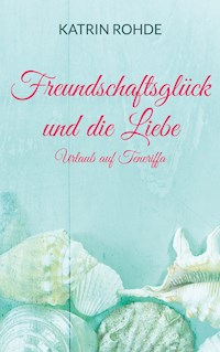 Freundschaftsglück und die Liebe - Katrin Rohde - E-Book