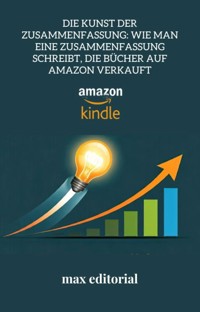 Die Kunst der Zusammenfassung: Wie man eine Zusammenfassung schreibt, die Bücher auf Amazon verkauft - Max Editorial - E-Book