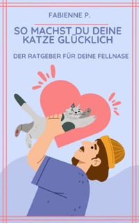 So machst du deine Katze glücklich - Fabienne P. - E-Book