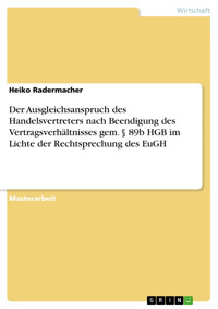 Der Ausgleichsanspruch des Handelsvertreters nach Beendigung des Vertragsverhältnisses gem. § 89b HGB im Lichte der Rechtsprechung des EuGH - Heiko Radermacher - E-Book