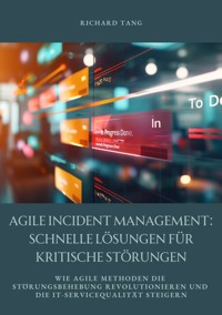 Agile Incident Management: Schnelle Lösungen für kritische Störungen - Richard Tang - E-Book