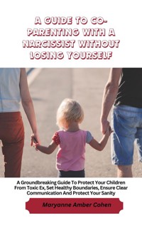 A Guide to Co-Parenting with a Narcissist without Losing Yourself - Maryanne Amber Cohen - E-Book
