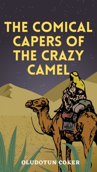 The Comical Capers of the Crazy Camel - Oludotun Coker - E-Book