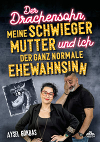 Der Drachensohn, meine Schwiegermutter und ich – der ganz normale Ehewahnsinn - Aysel Gökbas - E-Book