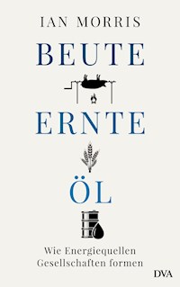 Beute, Ernte, Öl - Ian Morris - E-Book
