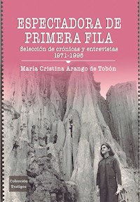 Espectadora de primera fila: selección de crónicas y entrevistas 1971-1995 - María Cristina Arango de Tobón - E-Book