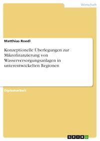 Konzeptionelle Überlegungen zur Mikrofinanzierung von Wasserversorgungsanlagen in unterentwickelten Regionen - Matthias Roedl - E-Book