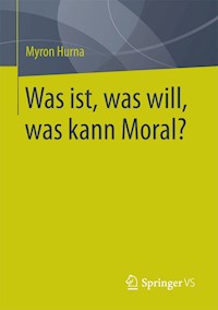Was ist, was will, was kann Moral? - Myron Hurna - E-Book