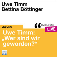 Uwe Timm: "Wer sind wir geworden?" - lit.COLOGNE live (ungekürzt) - Uwe Timm - Hörbuch