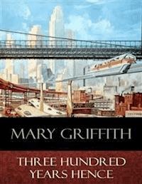 Three Hundred Years Hence - Mary Griffith - E-Book