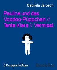 Pauline und das Voodoo-Püppchen // Tante Klara // Vermisst - Gabriele Jarosch - kostenlos E-Book