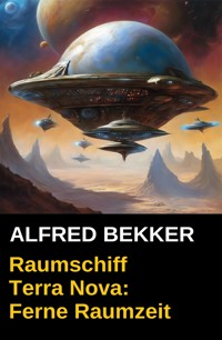 Alfred Bekker - Raumschiff Terra Nova: Ferne Raumzeit - Alfred Bekker - E-Book