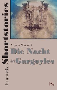 Fantastik Shortstories: Die Nacht des Gargoyles - Angela Mackert - E-Book